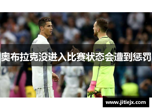 奥布拉克没进入比赛状态会遭到惩罚 奥布拉克没进入比赛状态会遭到惩罚